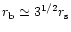 $r_{\rm b} \simeq 3^{1/2} r_{\rm s}$