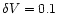 $\delta V = 0.1~$