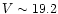 $V \sim 19.2$