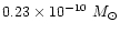 $0.23\times10^{-10}~M_\odot$