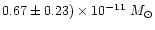 $0.67 \pm 0.23)\times10^{-11}~M_\odot$