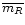 $\overline{m_R}$