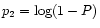 $p_{2} = \log(1-P)$