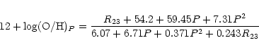 \begin{displaymath}12+\log ({\rm O/H})_{P} = \frac{R_{23} + 54.2 + 59.45 P + 7.31 P^{2}}
{6.07 + 6.71 P + 0.371 P^{2} + 0.243 R_{23}}
\end{displaymath}
