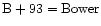$\rm B+93 = Bower$