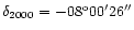 $\delta_{2000} = -08^{\rm o} 00' 26''$