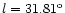 $l = 31.81^{\rm o}$