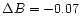 $\Delta B = -0.07$