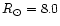 $R_{\odot} = 8.0$