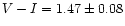 $V-I = 1.47\pm0.08$