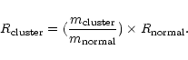 \begin{eqnarray*}R_{\rm cluster}=(\frac{m_{\rm cluster}}{m_{\rm normal}})\times R_{\rm normal}.
\end{eqnarray*}