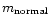 $m_{\rm normal}$