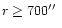 $r \geq 700\hbox{$^{\prime\prime}$ }$