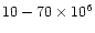 $10-70\times10^{6}$