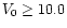 $V_0\geq 10.0$
