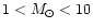 $1< M_{\odot} <10$