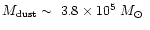 $M_{\rm dust} \sim\ 3.8\times 10^{5}~\hbox{$M_\odot$ }$