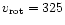 $v_{\rm rot}=325$