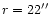 $r=22\hbox{$^{\prime\prime}$ }$