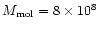 $M_{\rm mol}=8\times 10^{8}$