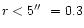 $r<5\hbox{$^{\prime\prime}$ }=0.3$