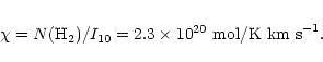 \begin{eqnarray*}\chi=N({\rm H}_2)/I_{10}=2.3\times10^{20}~{\rm mol/K\ km\ s}^{-1}.
\end{eqnarray*}