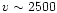 $v\sim 2500$