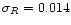 $\sigma_{R}=0.014$
