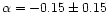 $\alpha = -0.15\pm 0.15$