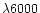 $\lambda 6000$