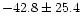 $-42.8\pm 25.4$