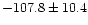 $-107.8\pm 10.4$