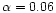 $\alpha=0.06$