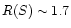 $R(S) \sim 1.7$