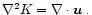$\nabla^2 K=\nabla\cdot {\vec u}\; .$