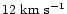 ${\rm 12 \ km \ s^{-1}}$