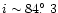 $i\sim 84\hbox{$.\!\!^\circ$ }3$