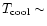 $T_{\rm cool}\sim$