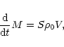 \begin{displaymath}{{\rm d} \over {\rm d}t} M = S \rho_0 V,
\end{displaymath}