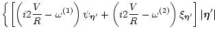 $\displaystyle \left\{ \left[
\left( i2\frac{V}{R}-\omega^{(1)}\right) \psi_{\ve...
...c{V}{R}-\omega^{(2)}\right) \xi_{\vec\eta'} \right]
\vert\vec\eta'\vert
\right.$