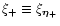 $\xi_{+} \equiv \xi_{\vec\eta_{+}}$
