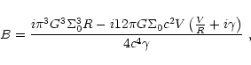 \begin{displaymath}B=\frac{i \pi^3 G^3 \Sigma_0^3 R
- i 12 \pi G \Sigma_0 c^2 V \left( \frac{V}{R} + i\gamma\right)}
{4c^4\gamma}\ ,
\end{displaymath}