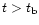 $t > t_{\rm b}$