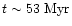 $t \sim 53~{\rm Myr}$