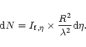 \begin{displaymath}{\rm d}N = I_{{\rm f}, \eta} \times {R^2 \over \lambda ^2} {\rm d}\eta.
\end{displaymath}