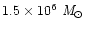 $1.5 \times 10^6~{\rm {\it M}_{\odot}}$