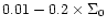 $0.01 - 0.2 \times
\Sigma_0$