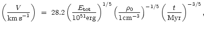 $\displaystyle \left(\frac{ V}{ {\rm km\,s}^{-1}}\right)\ = \ 28.2
\left(\frac{ ...
...o_0}{ 1 {\rm cm}^{-3}}\right)^{-1/5} \left(\frac{ t}{ {\rm Myr}}\right)^{-3/5},$