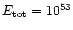 $E_{\rm tot} = 10^{53}$