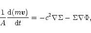 \begin{displaymath}\frac{1}{A}\frac{{\rm d}(m\vec v)}{{\rm d}t}=-c^2\nabla\Sigma-\Sigma\nabla
\Phi,
\end{displaymath}